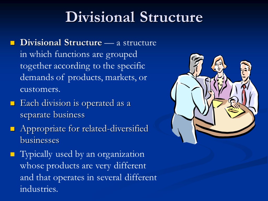 Divisional Structure Divisional Structure — a structure in which functions are grouped together according